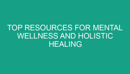 Top Resources for Mental Wellness and Holistic Healing