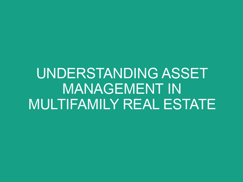 Understanding Asset Management in Multifamily Real Estate