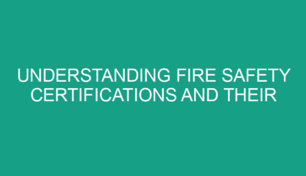 Understanding Fire Safety Certifications and Their Importance