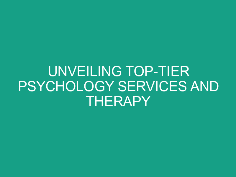 Unveiling Top Tier Psychology Services and Therapy Techniques