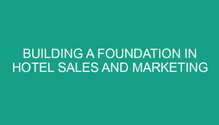 Building a Foundation in Hotel Sales and Marketing
