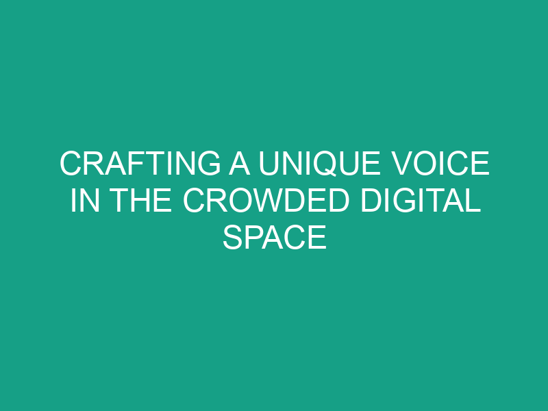 Crafting a Unique Voice in the Crowded Digital Space
