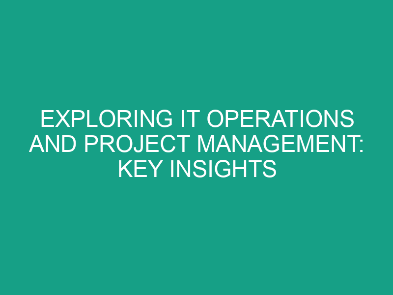 Exploring IT Operations and Project Management: Key Insights