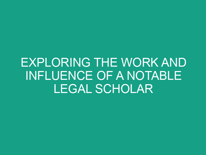 Exploring the Work and Influence of a Notable Legal Scholar