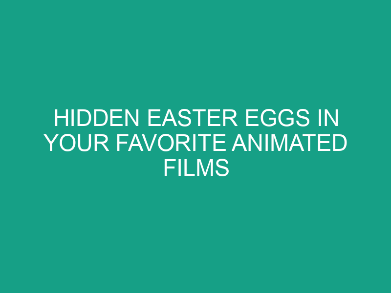 Hidden Easter Eggs in Your Favorite Animated Films