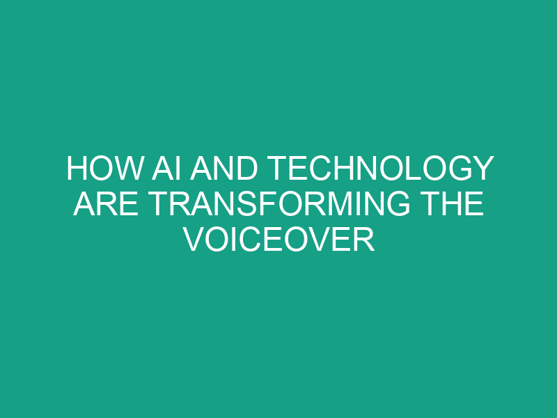How AI and Technology Are Transforming the Voiceover Industry