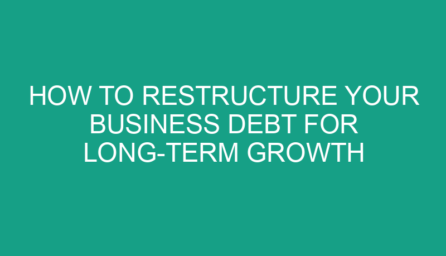 How to Restructure Your Business Debt for Long Term Growth