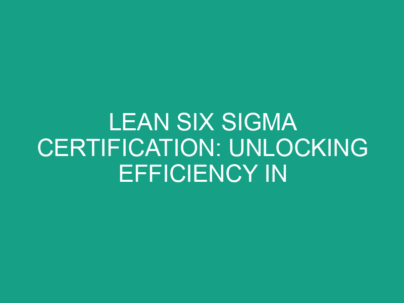 Lean Six Sigma Certification: Unlocking Efficiency in Malaysia