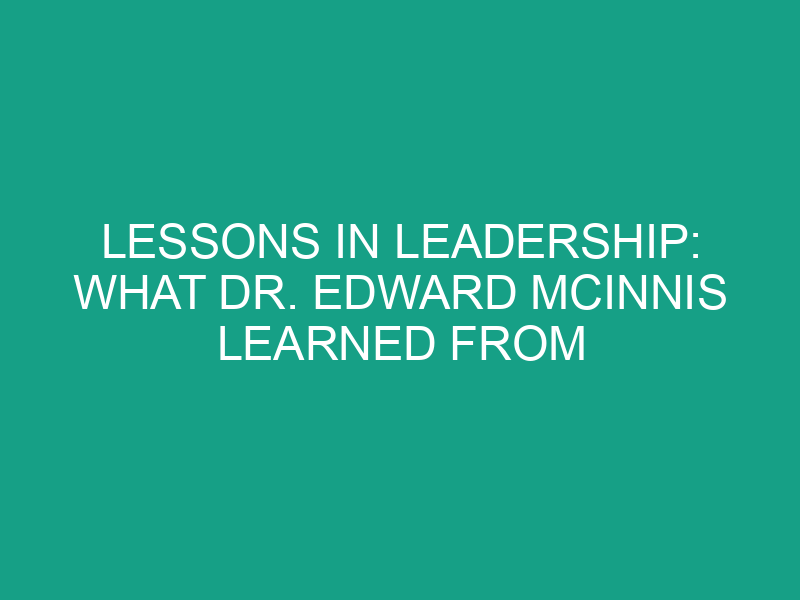 Lessons in Leadership: What Dr. Edward McInnis Learned from the Armed Forces