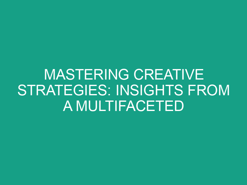 Mastering Creative Strategies: Insights from a Multifaceted Professional