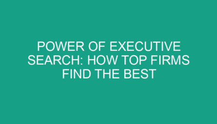 Power of Executive Search: How Top Firms Find the Best Leaders
