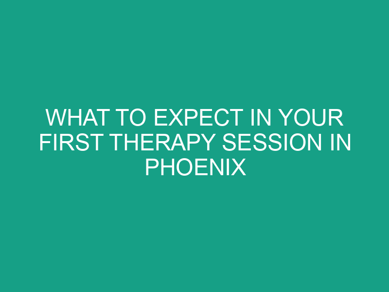 What to Expect in Your First Therapy Session in Phoenix