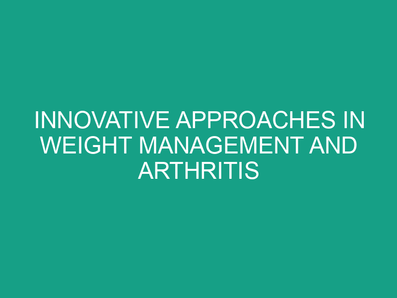 Innovative Approaches in Weight Management and Arthritis Treatment