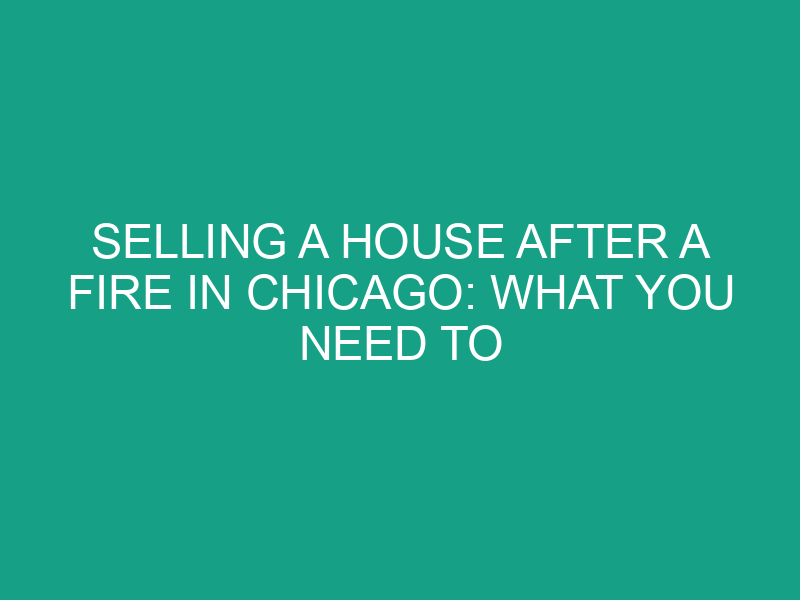 Selling a House After a Fire in Chicago: What You Need to Know