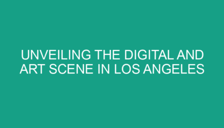 Unveiling the Digital and Art Scene in Los Angeles